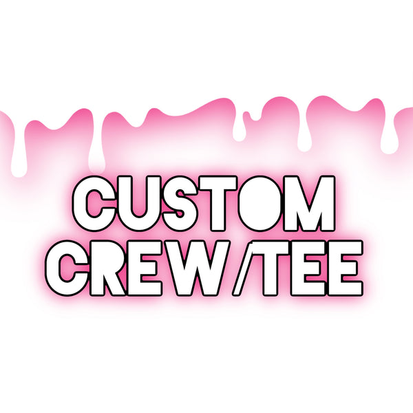 Custom Crew/Tee